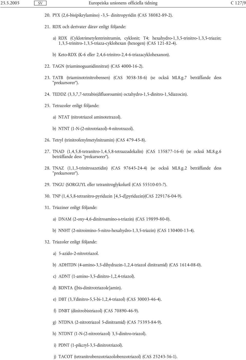 b) Keto-RDX (K-6 eller 2,4,6-trinitro-2,4-6-triazacyklohexanon). 22. TAGN (triaminoguanidinnitrat) (CAS 4000-16-2). 23. TATB (triaminotrinitrobensen) (CAS 3058-38-6) (se också ML8.g.7 beträffande dess prekursorer ).