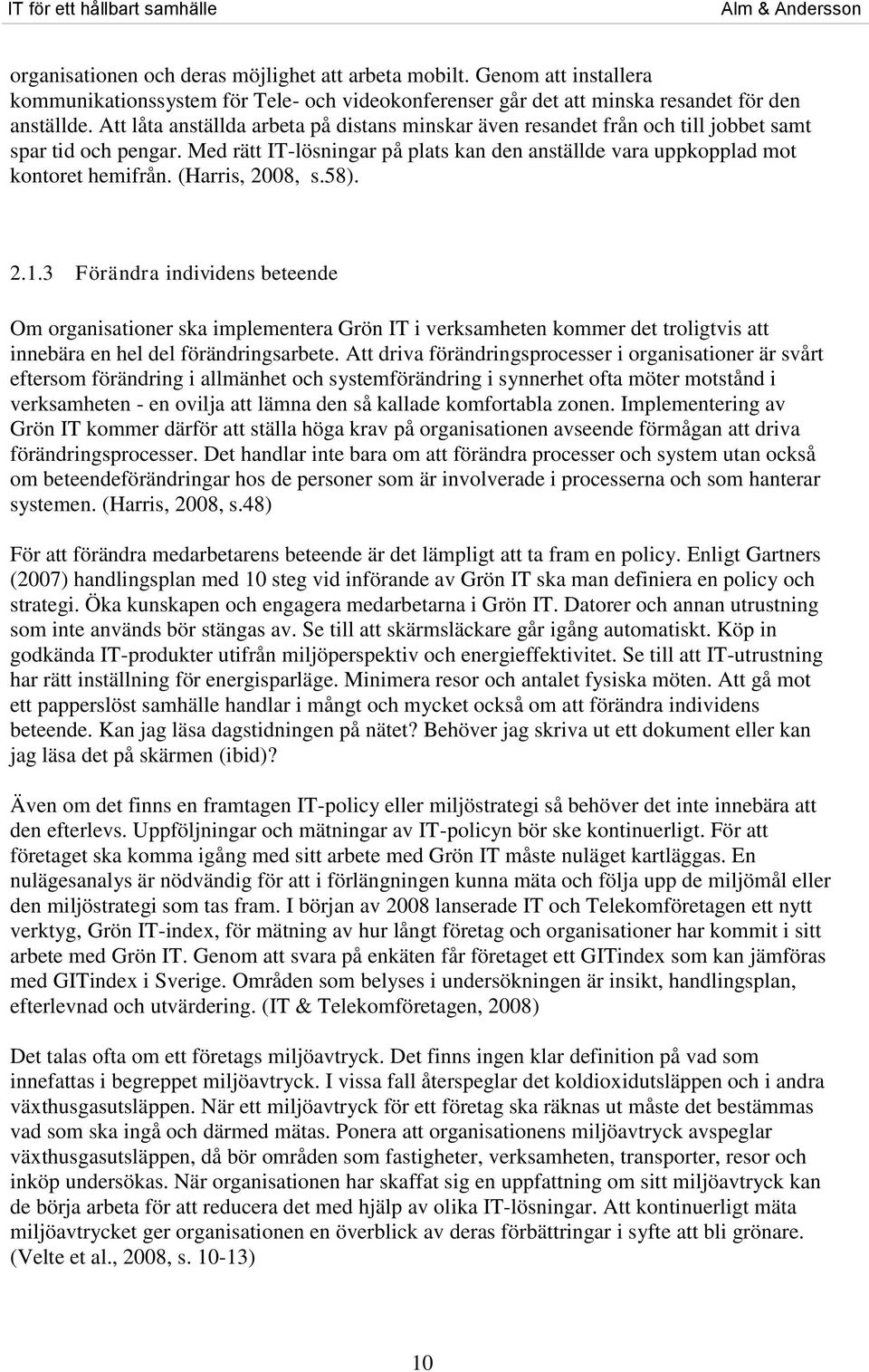 (Harris, 2008, s.58). 2.1.3 Förändra individens beteende Om organisationer ska implementera Grön IT i verksamheten kommer det troligtvis att innebära en hel del förändringsarbete.