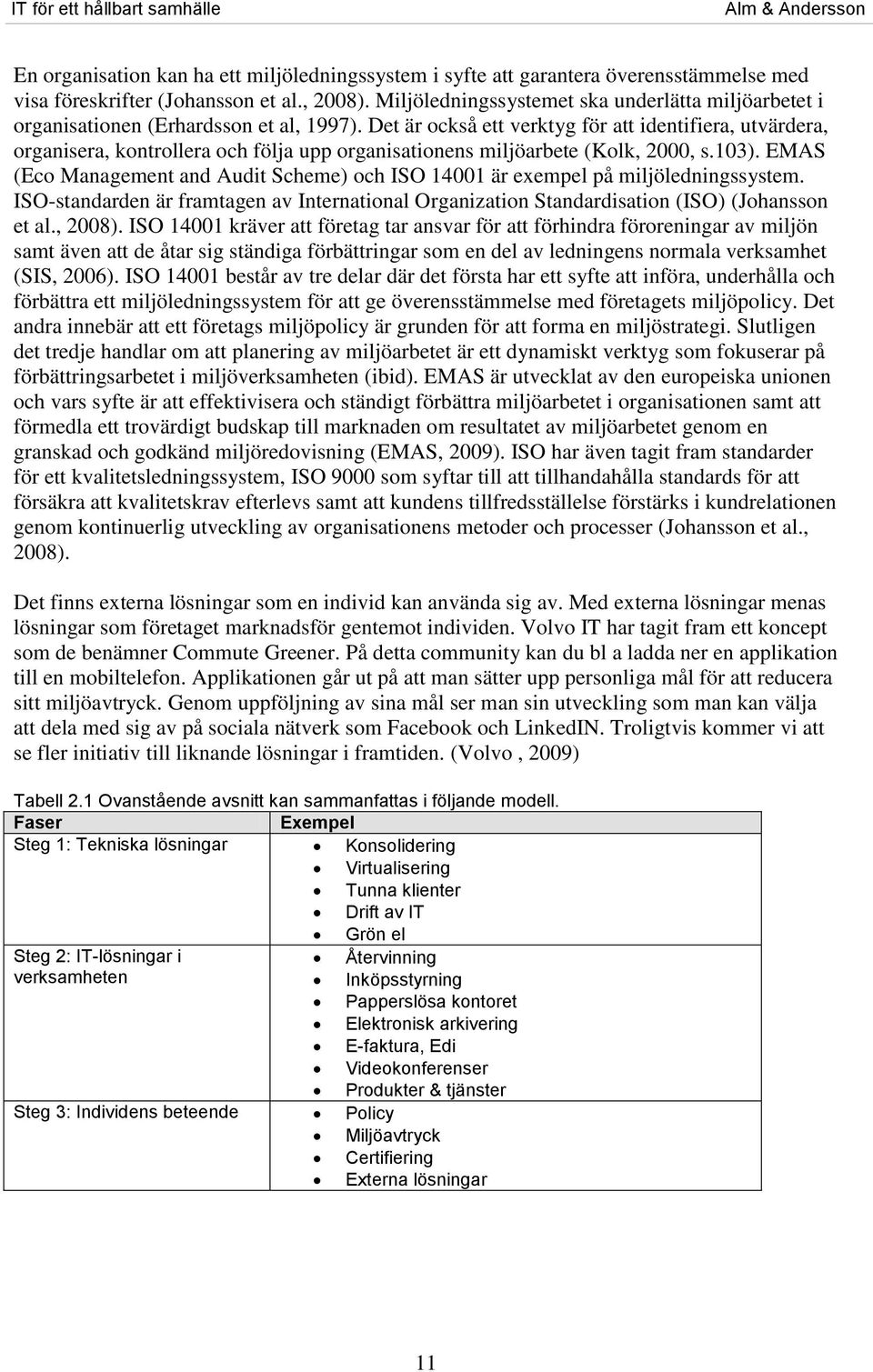 Det är också ett verktyg för att identifiera, utvärdera, organisera, kontrollera och följa upp organisationens miljöarbete (Kolk, 2000, s.103).