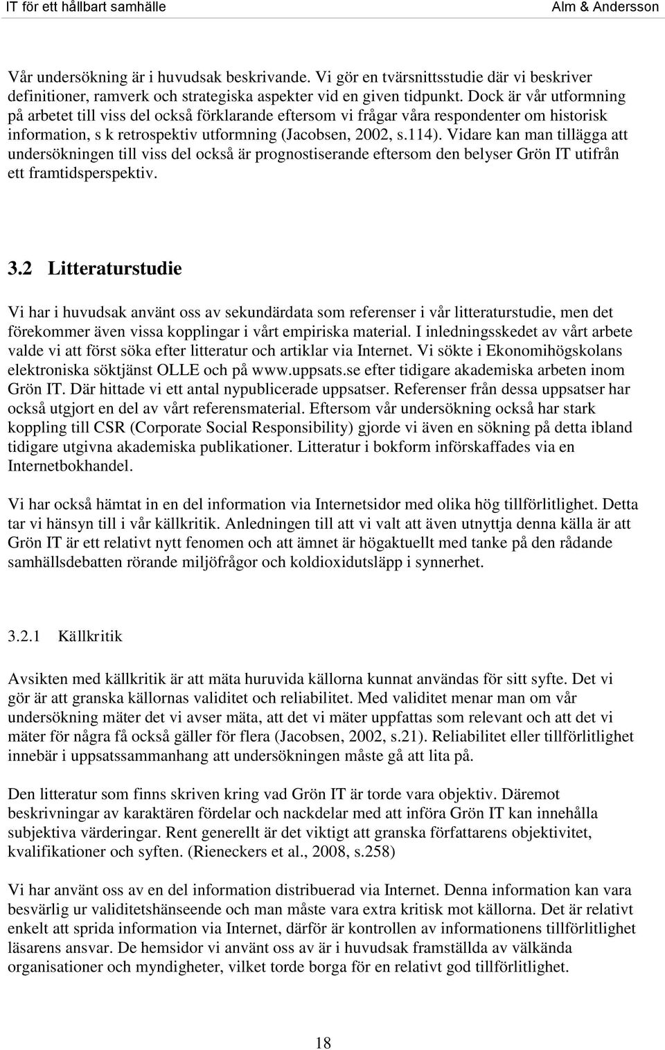 Vidare kan man tillägga att undersökningen till viss del också är prognostiserande eftersom den belyser Grön IT utifrån ett framtidsperspektiv. 3.