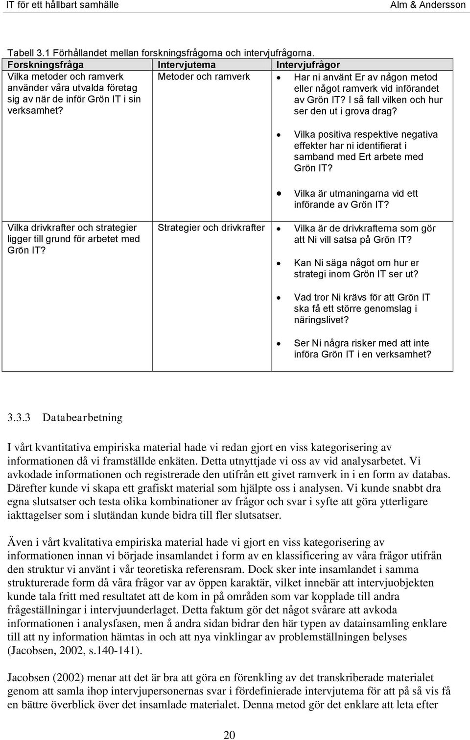 Metoder och ramverk Har ni använt Er av någon metod eller något ramverk vid införandet av Grön IT? I så fall vilken och hur ser den ut i grova drag?