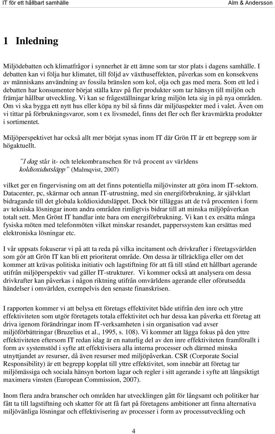 Som ett led i debatten har konsumenter börjat ställa krav på fler produkter som tar hänsyn till miljön och främjar hållbar utveckling.