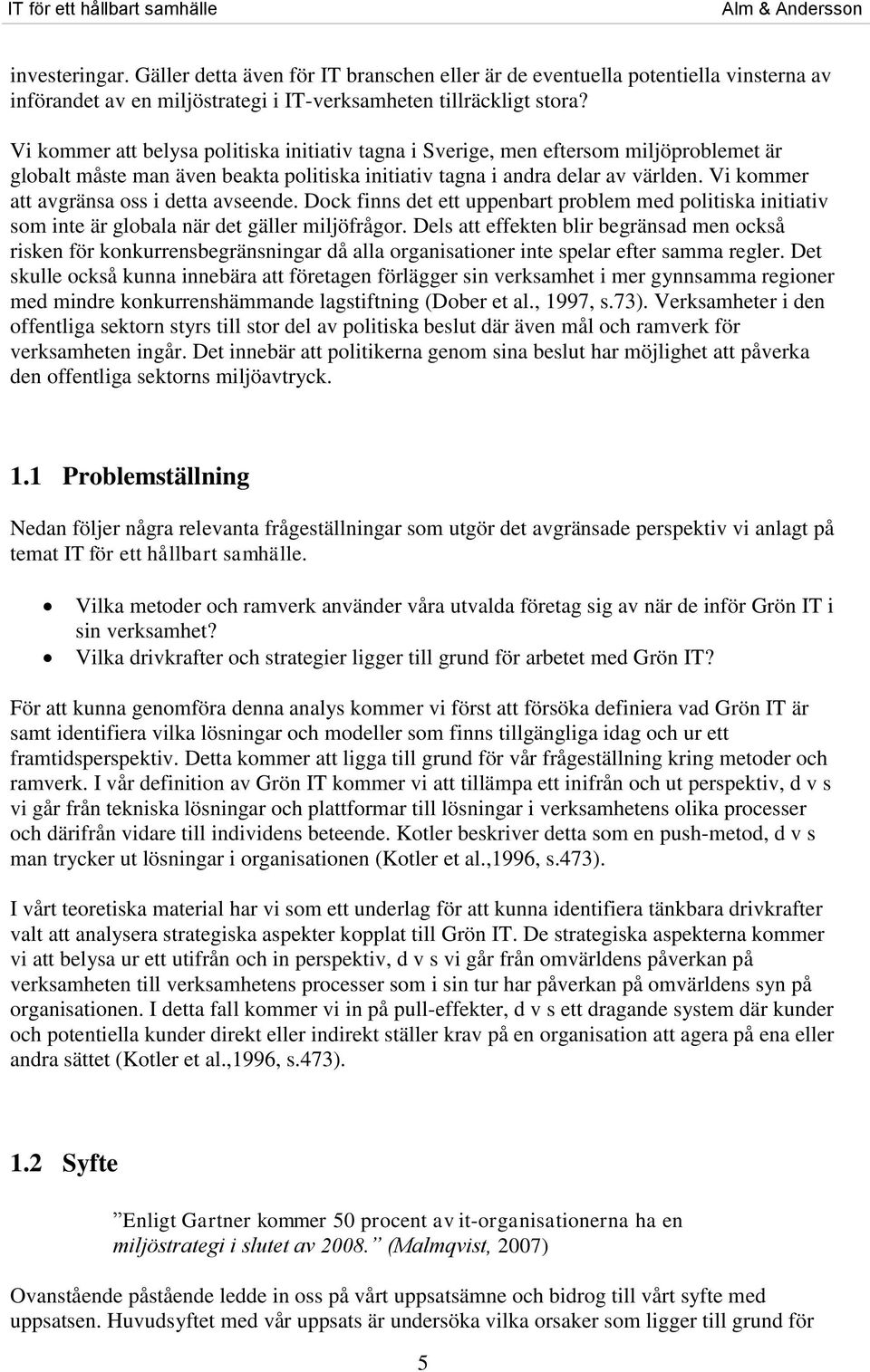 Vi kommer att avgränsa oss i detta avseende. Dock finns det ett uppenbart problem med politiska initiativ som inte är globala när det gäller miljöfrågor.