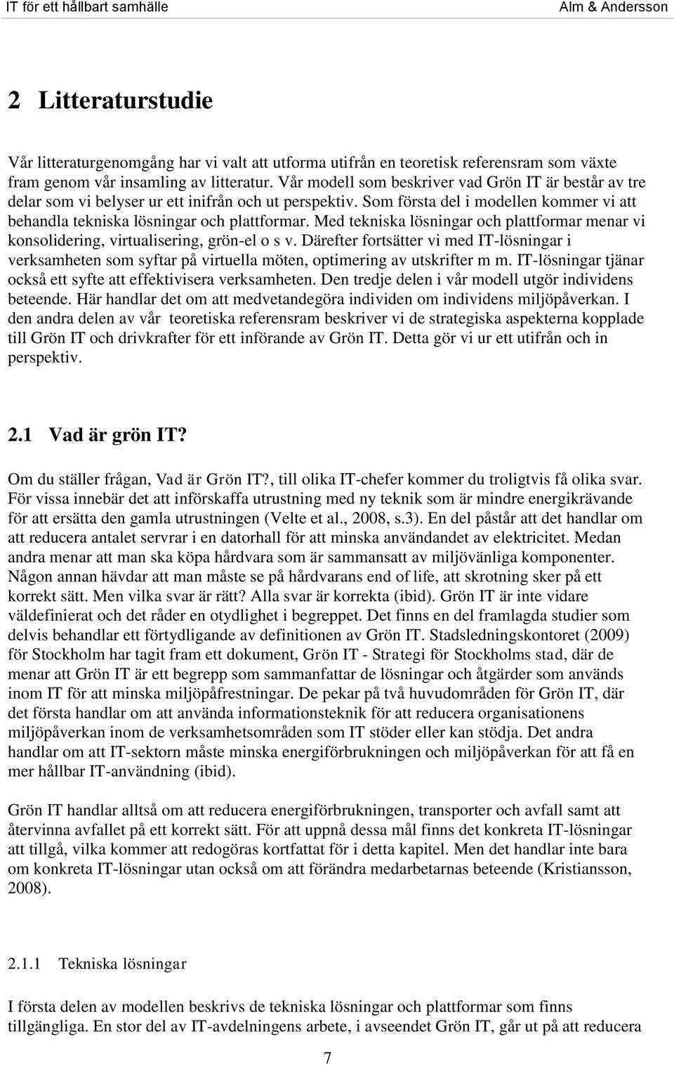 Med tekniska lösningar och plattformar menar vi konsolidering, virtualisering, grön-el o s v.