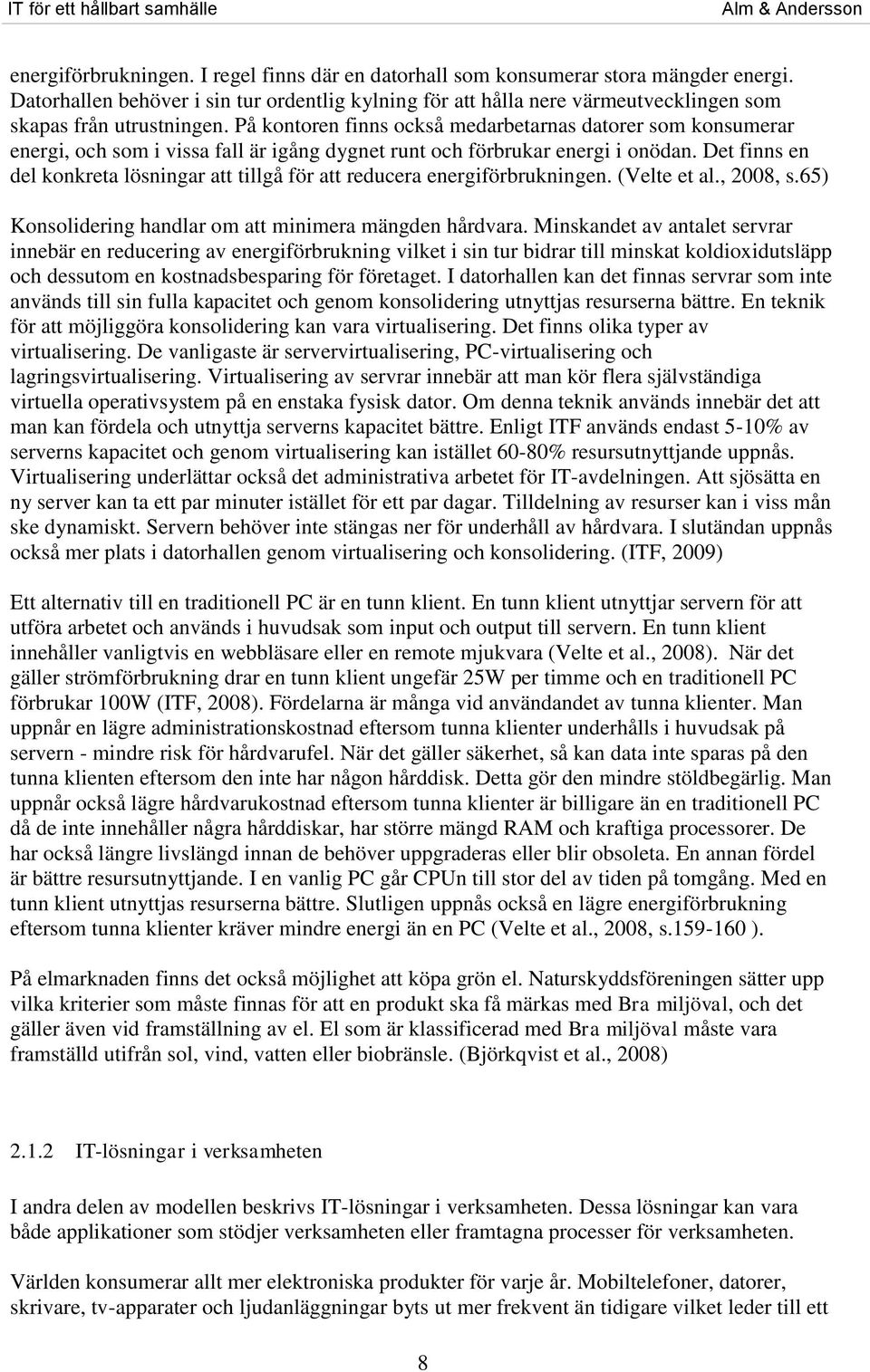 På kontoren finns också medarbetarnas datorer som konsumerar energi, och som i vissa fall är igång dygnet runt och förbrukar energi i onödan.