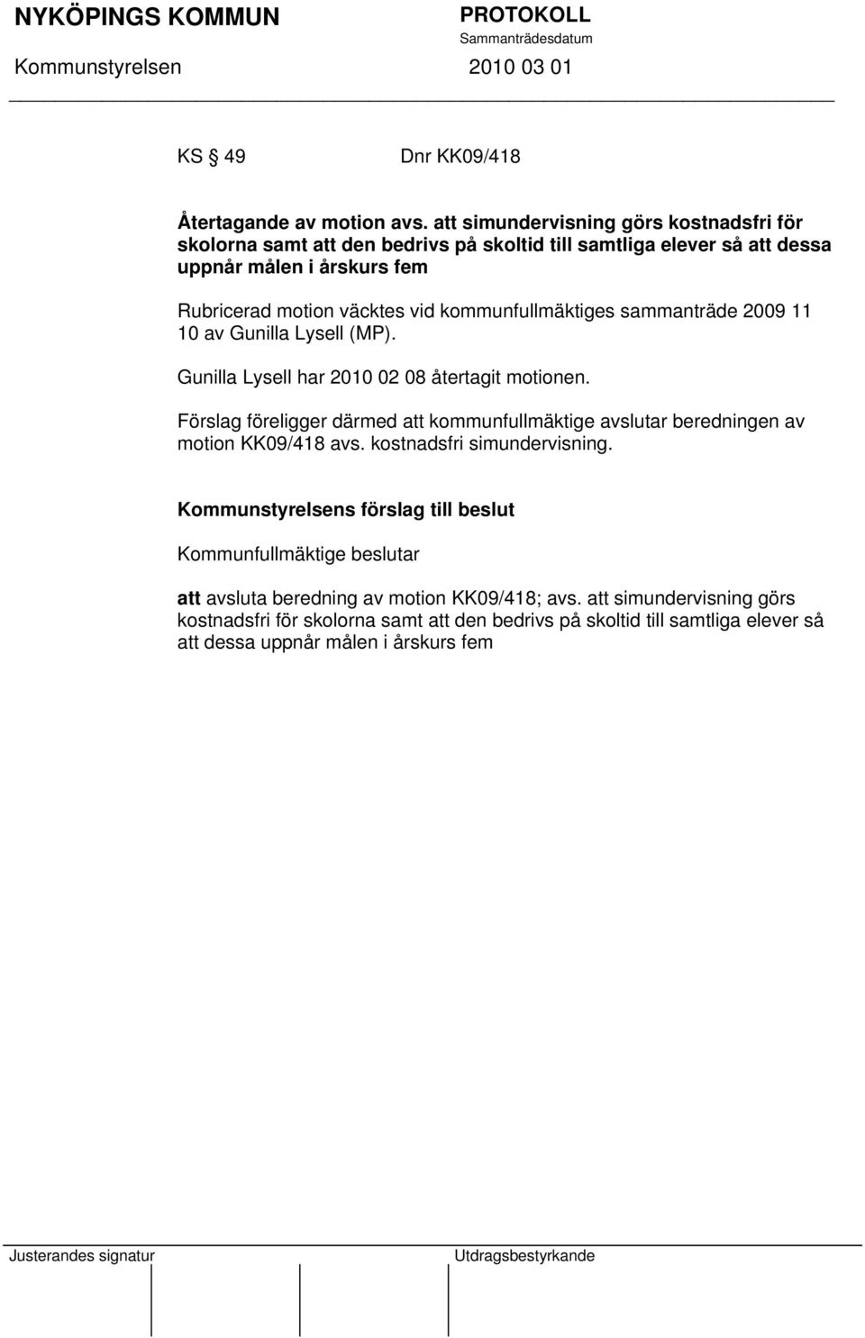 kommunfullmäktiges sammanträde 2009 11 10 av Gunilla Lysell (MP). Gunilla Lysell har 2010 02 08 återtagit motionen.