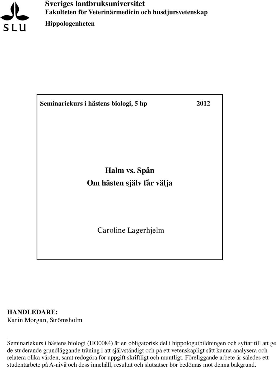 hippologutbildningen och syftar till att ge de studerande grundläggande träning i att självständigt och på ett vetenskapligt sätt kunna analysera och relatera olika