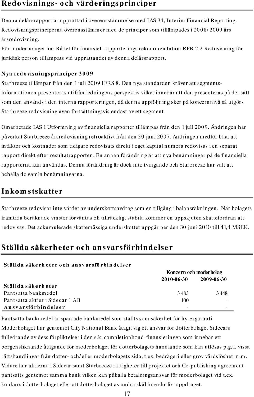 2 Redovisning för juridisk person tillämpats vid upprättandet av denna delårsrapport. Nya redovisningsprinciper 2009 Starbreeze tillämpar från den 1 juli 2009 IFRS 8.