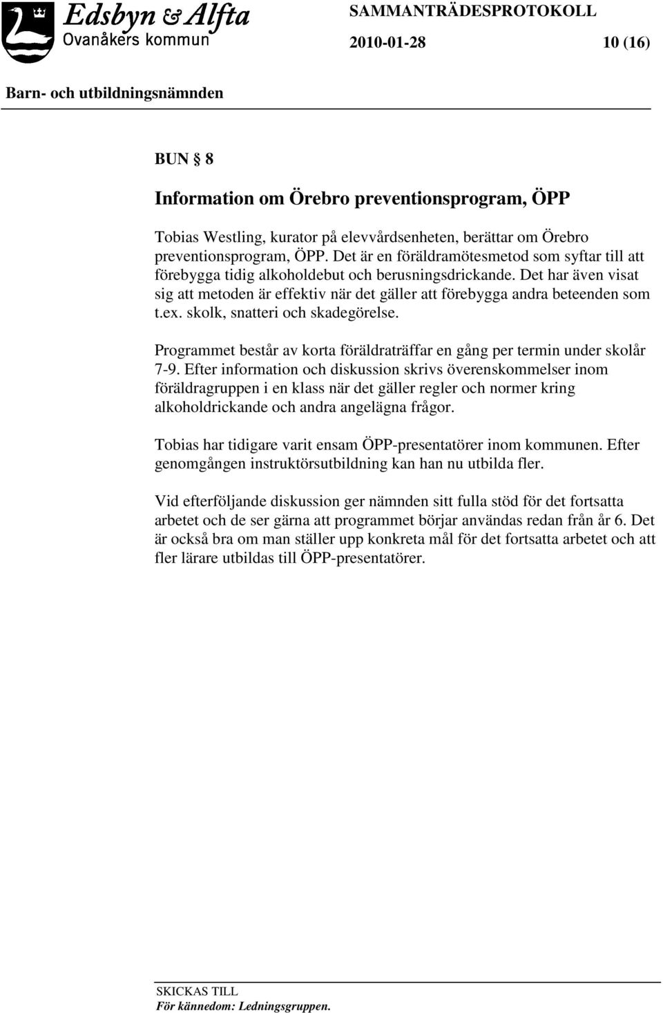 Det har även visat sig att metoden är effektiv när det gäller att förebygga andra beteenden som t.ex. skolk, snatteri och skadegörelse.