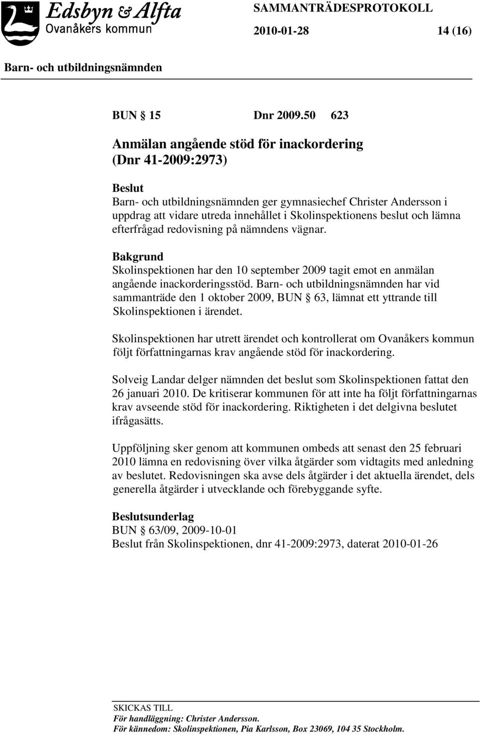 redovisning på nämndens vägnar. Skolinspektionen har den 10 september 2009 tagit emot en anmälan angående inackorderingsstöd.