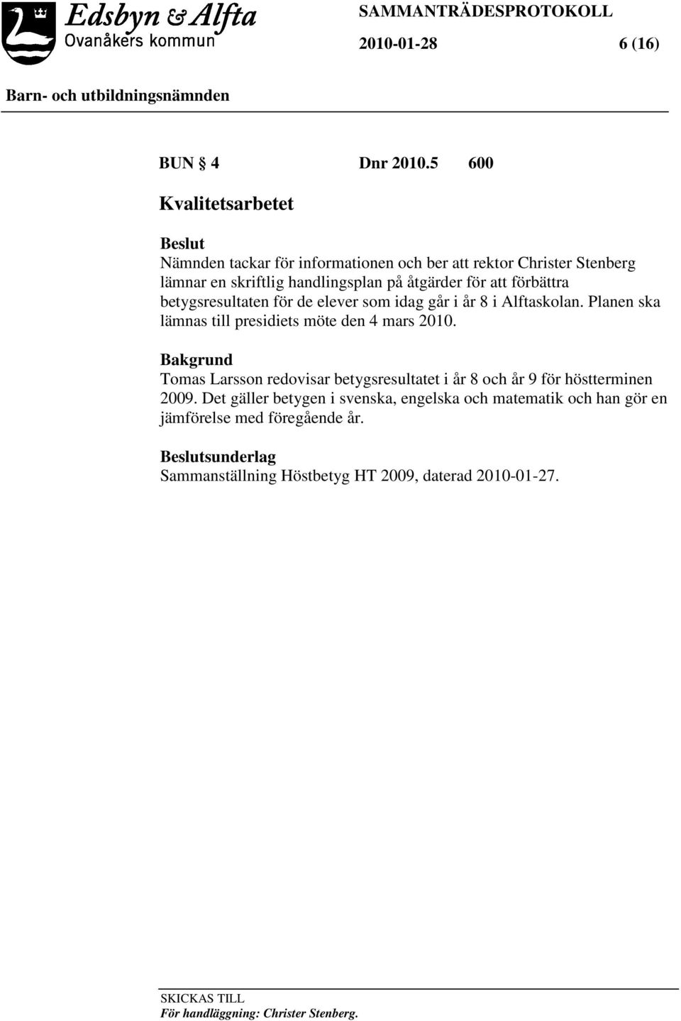 förbättra betygsresultaten för de elever som idag går i år 8 i Alftaskolan. Planen ska lämnas till presidiets möte den 4 mars 2010.