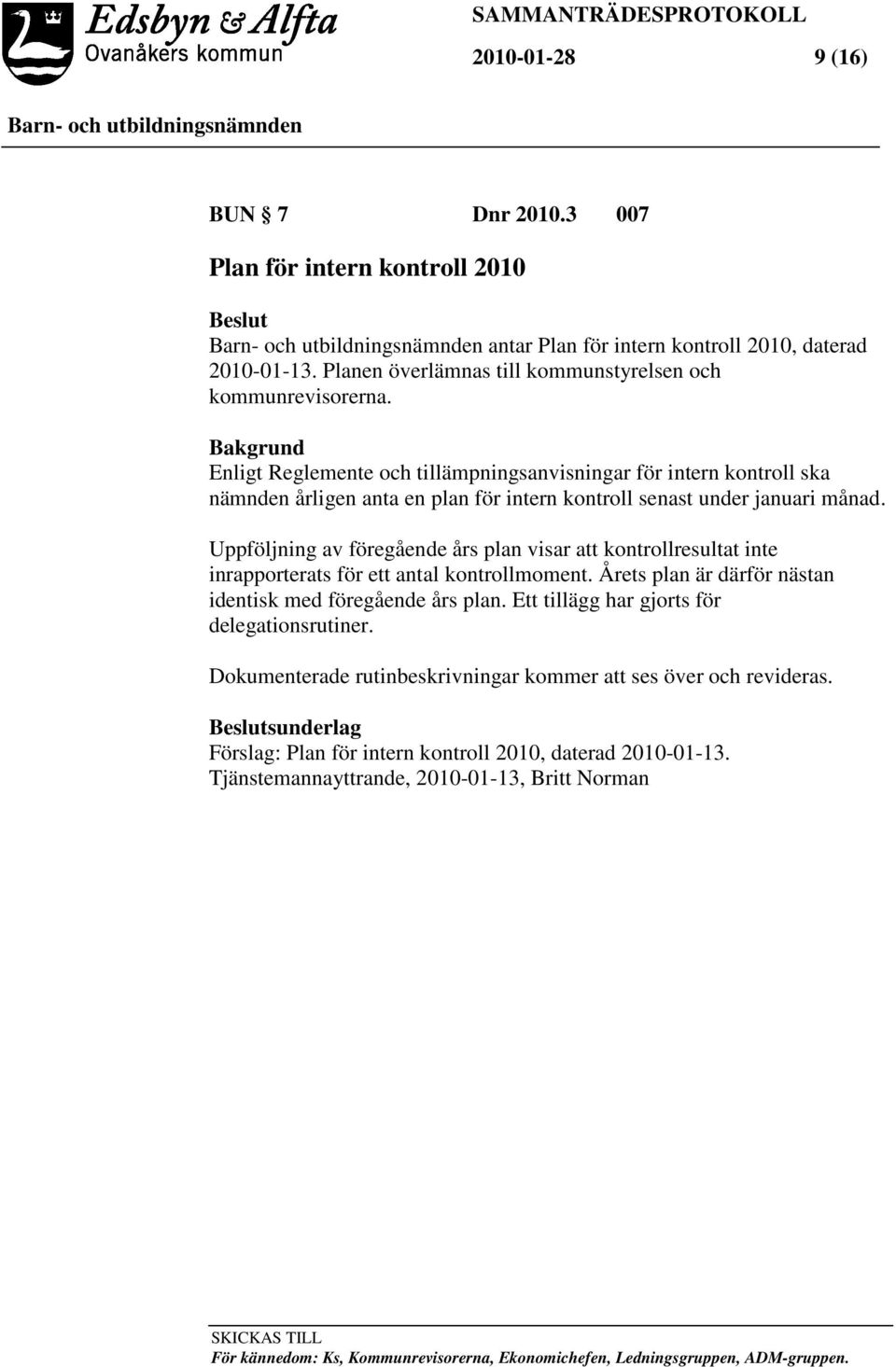 Uppföljning av föregående års plan visar att kontrollresultat inte inrapporterats för ett antal kontrollmoment. Årets plan är därför nästan identisk med föregående års plan.