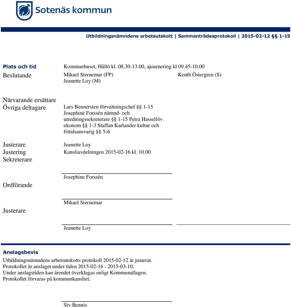 utredningssekreterare 1-15 Petra Hassellöv ekonom 1-3 Staffan Karlander kultur och fritidsansvarig 5-6 Justerare Jeanette Loy Justering Kansliavdelningen 2015-02-16 kl. 10.