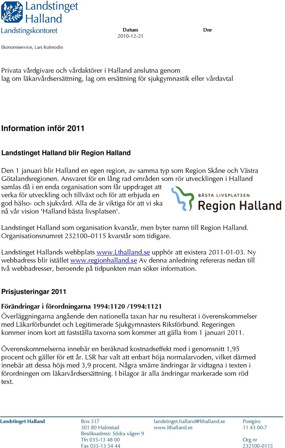 Ansvaret för en lång rad områden som rör utvecklingen i Halland samlas då i en enda organisation som får uppdraget att verka för utveckling och tillväxt och för att erbjuda en god hälso- och sjukvård.