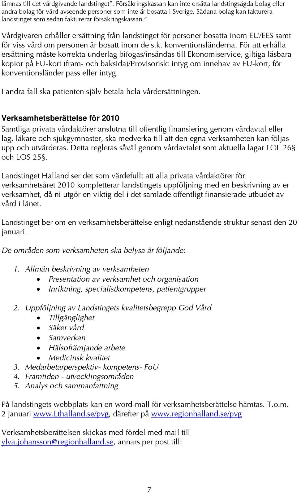 Vårdgivaren erhåller ersättning från landstinget för personer bosatta inom EU/EES samt för viss vård om personen är bosatt inom de s.k. konventionsländerna.