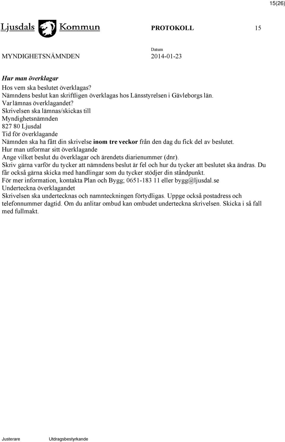 Hur man utformar sitt överklagande Ange vilket beslut du överklagar och ärendets diarienummer (dnr). Skriv gärna varför du tycker att nämndens beslut är fel och hur du tycker att beslutet ska ändras.