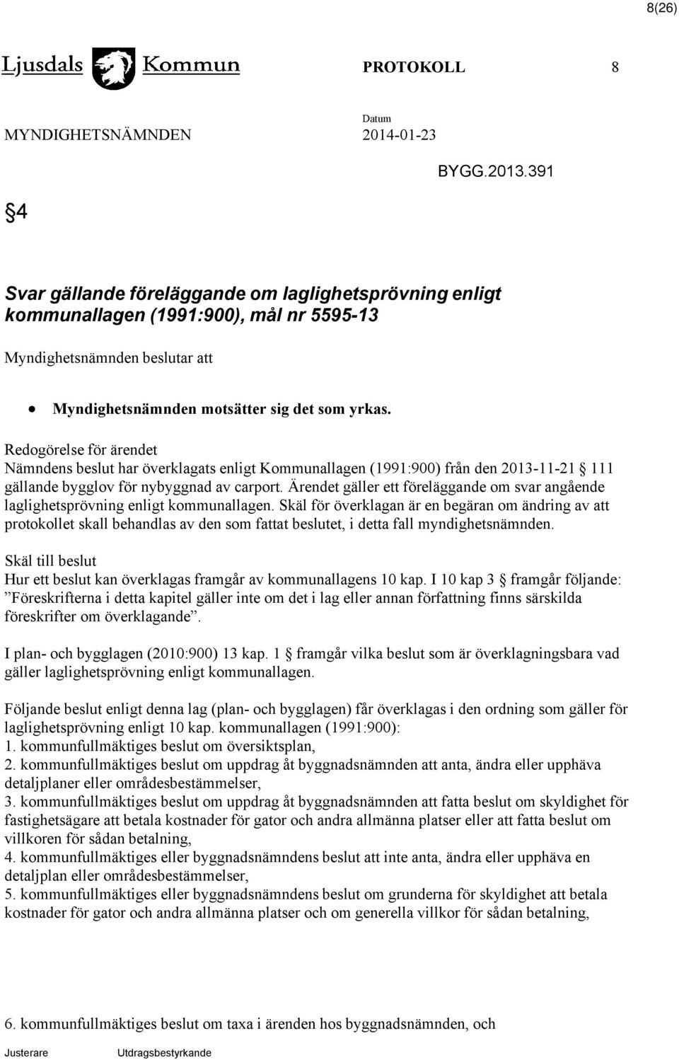 Redogörelse för ärendet Nämndens beslut har överklagats enligt Kommunallagen (1991:900) från den 2013-11-21 111 gällande bygglov för nybyggnad av carport.