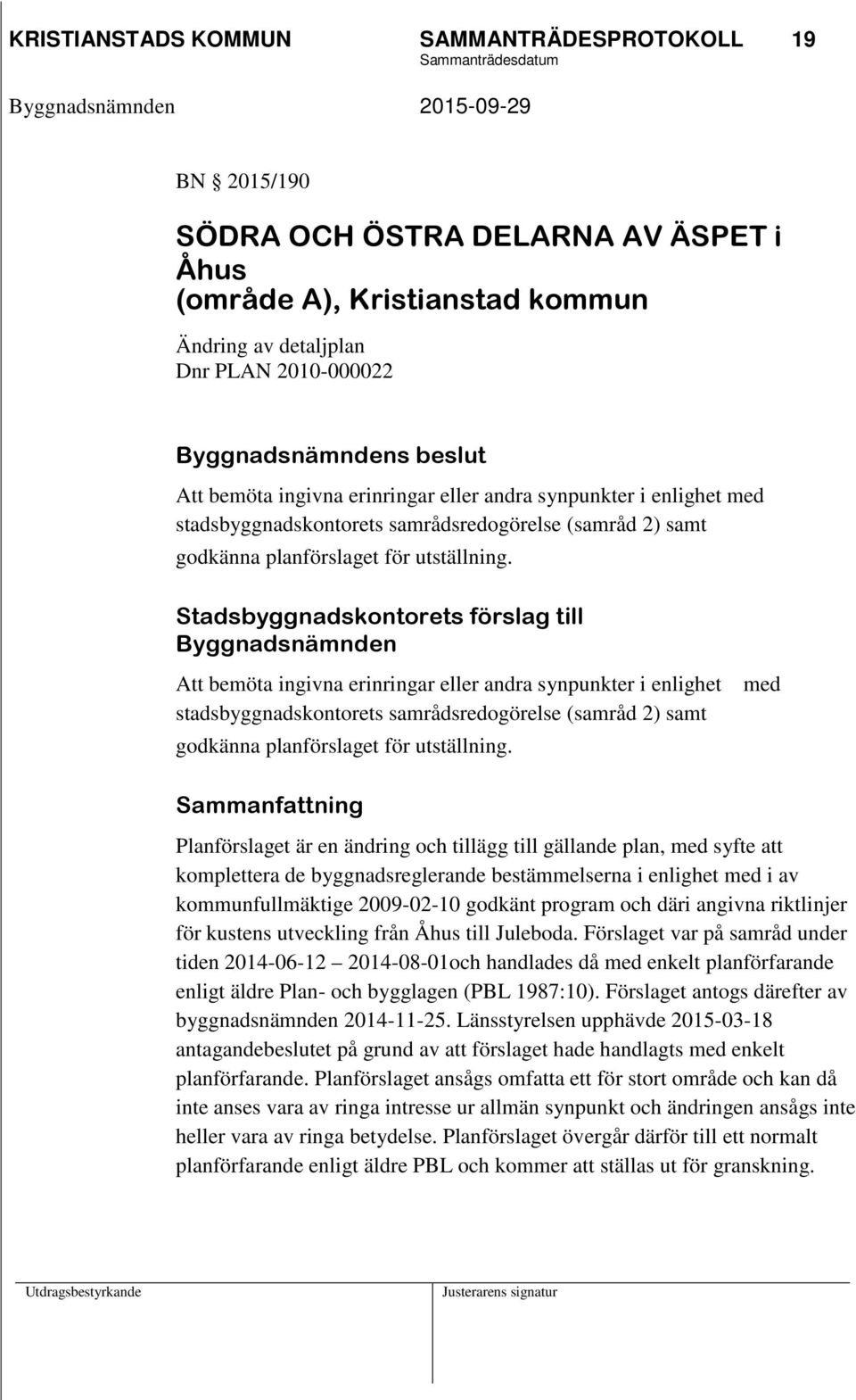 Stadsbyggnadskontorets förslag till Byggnadsnämnden Att bemöta ingivna  Sammanfattning Planförslaget är en ändring och tillägg till gällande plan, med syfte att komplettera de byggnadsreglerande