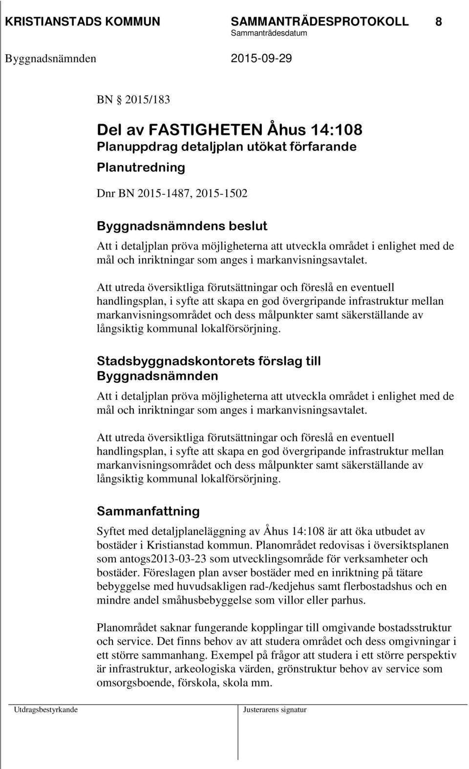 Att utreda översiktliga förutsättningar och föreslå en eventuell handlingsplan, i syfte att skapa en god övergripande infrastruktur mellan markanvisningsområdet och dess målpunkter samt