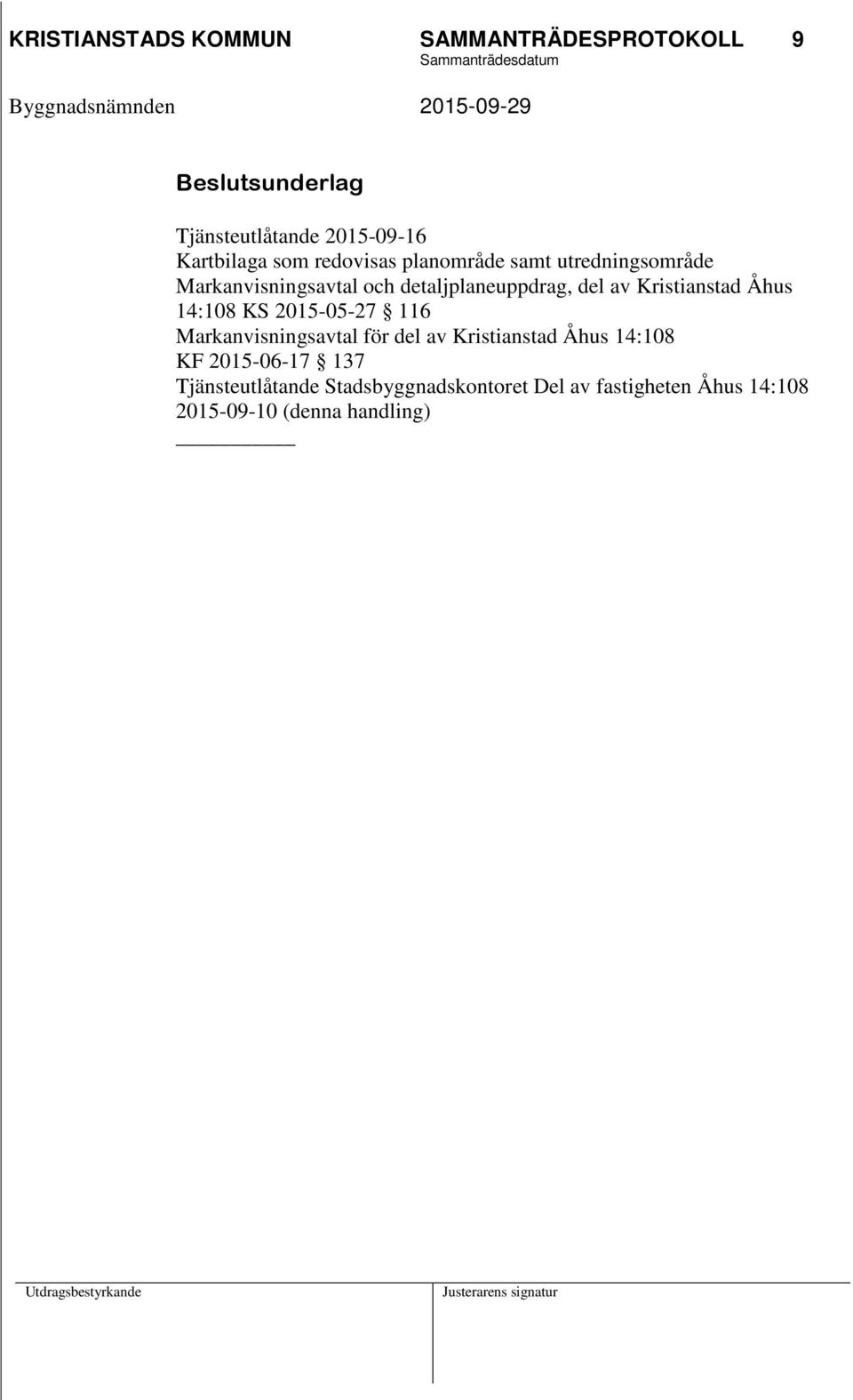 Kristianstad Åhus 14:108 KS 2015-05-27 116 Markanvisningsavtal för del av Kristianstad Åhus 14:108 KF