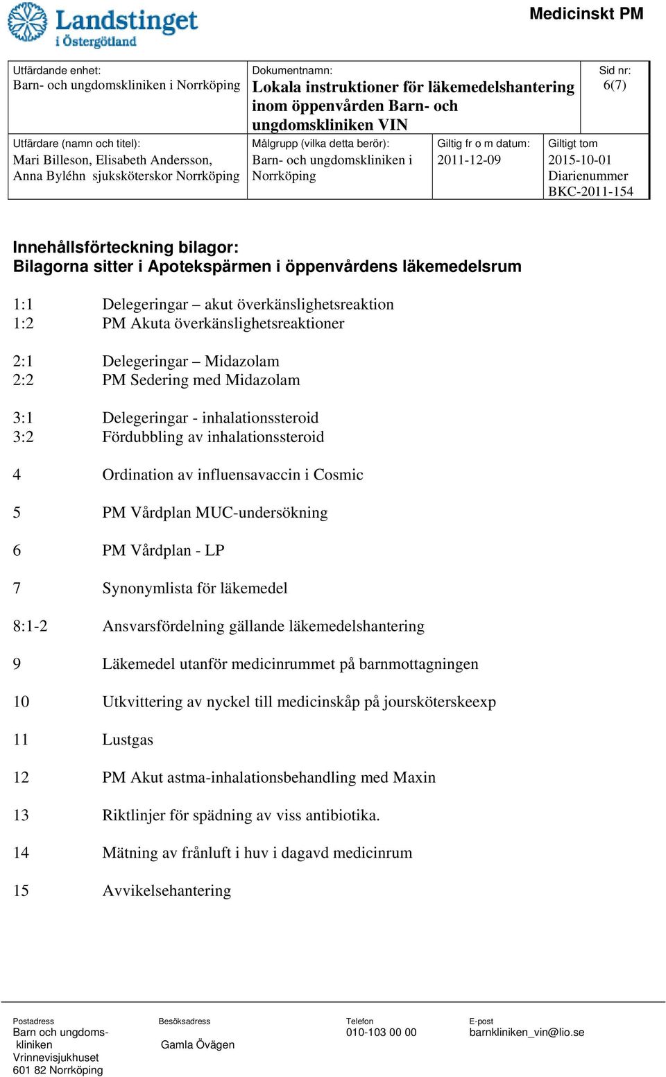 inhalationssteroid 4 Ordination av influensavaccin i Cosmic 5 PM Vårdplan MUC-undersökning 6 PM Vårdplan - LP 7 Synonymlista för läkemedel 8:1-2 Ansvarsfördelning gällande läkemedelshantering 9