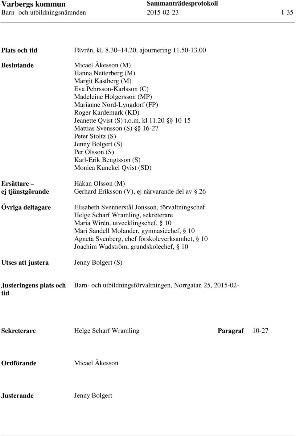 Nord-Lyngdorf (FP) Roger Kardemark (KD) Jeanette Qvist (S) t.o.m. kl 11.