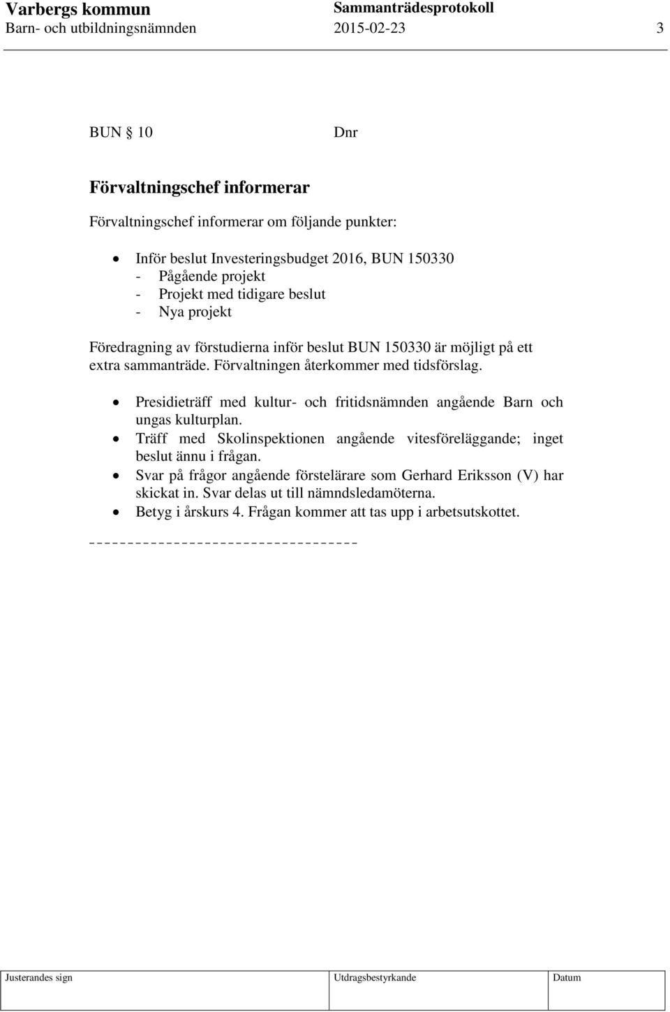 Förvaltningen återkommer med tidsförslag. Presidieträff med kultur- och fritidsnämnden angående Barn och ungas kulturplan.