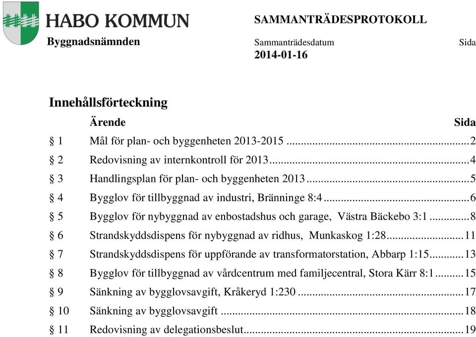 .. 6 5 Bygglov för nybyggnad av enbostadshus och garage, Västra Bäckebo 3:1... 8 6 Strandskyddsdispens för nybyggnad av ridhus, Munkaskog 1:28.