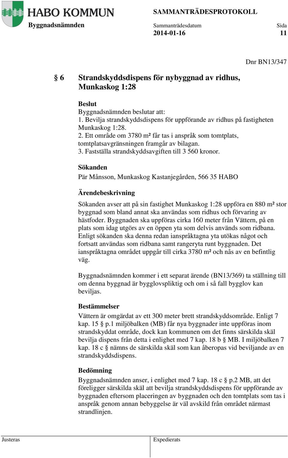 Sökanden Pär Månsson, Munkaskog Kastanjegården, 566 35 HABO Ärendebeskrivning Sökanden avser att på sin fastighet Munkaskog 1:28 uppföra en 880 m² stor byggnad som bland annat ska användas som ridhus