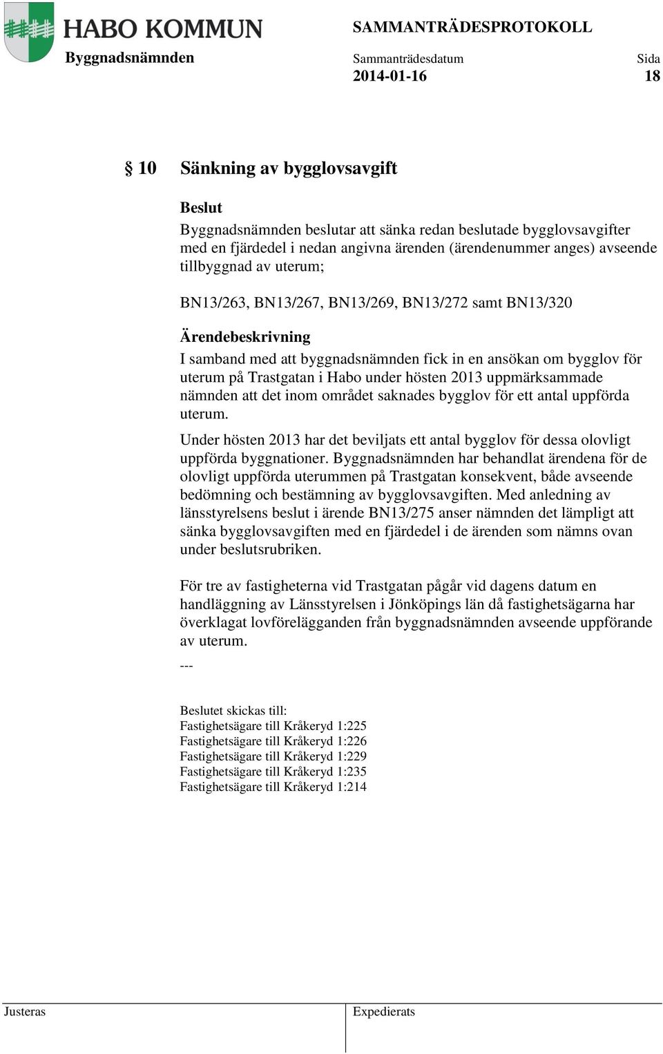 nämnden att det inom området saknades bygglov för ett antal uppförda uterum. Under hösten 2013 har det beviljats ett antal bygglov för dessa olovligt uppförda byggnationer.