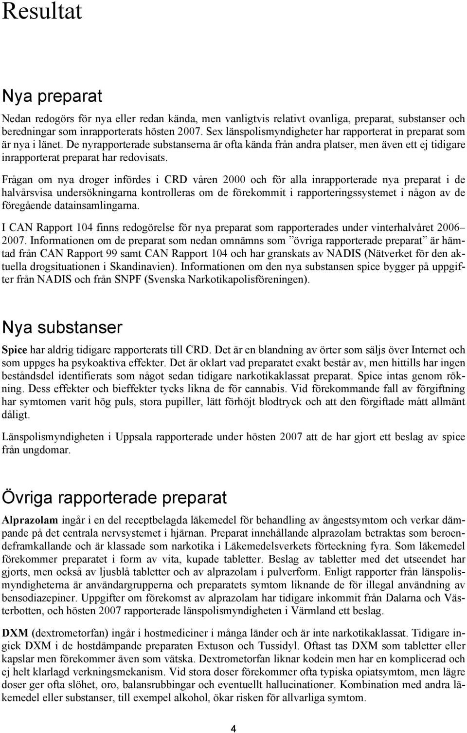 De nyrapporterade substanserna är ofta kända från andra platser, men även ett ej tidigare inrapporterat preparat har redovisats.