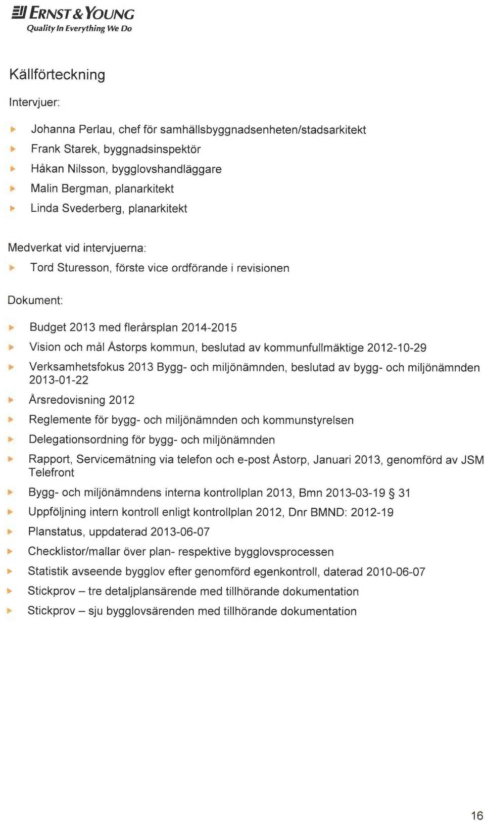 Åstorps kommun, beslutad av kommunfullm~ktige 2012-10-29 Verksamhetsfokus 2013 Bygg- och miljonåmnden, beslutad av bygg- och miljon~mnden 2013-01-22 Årsredovisning 2012 Reglemente for bygg- och