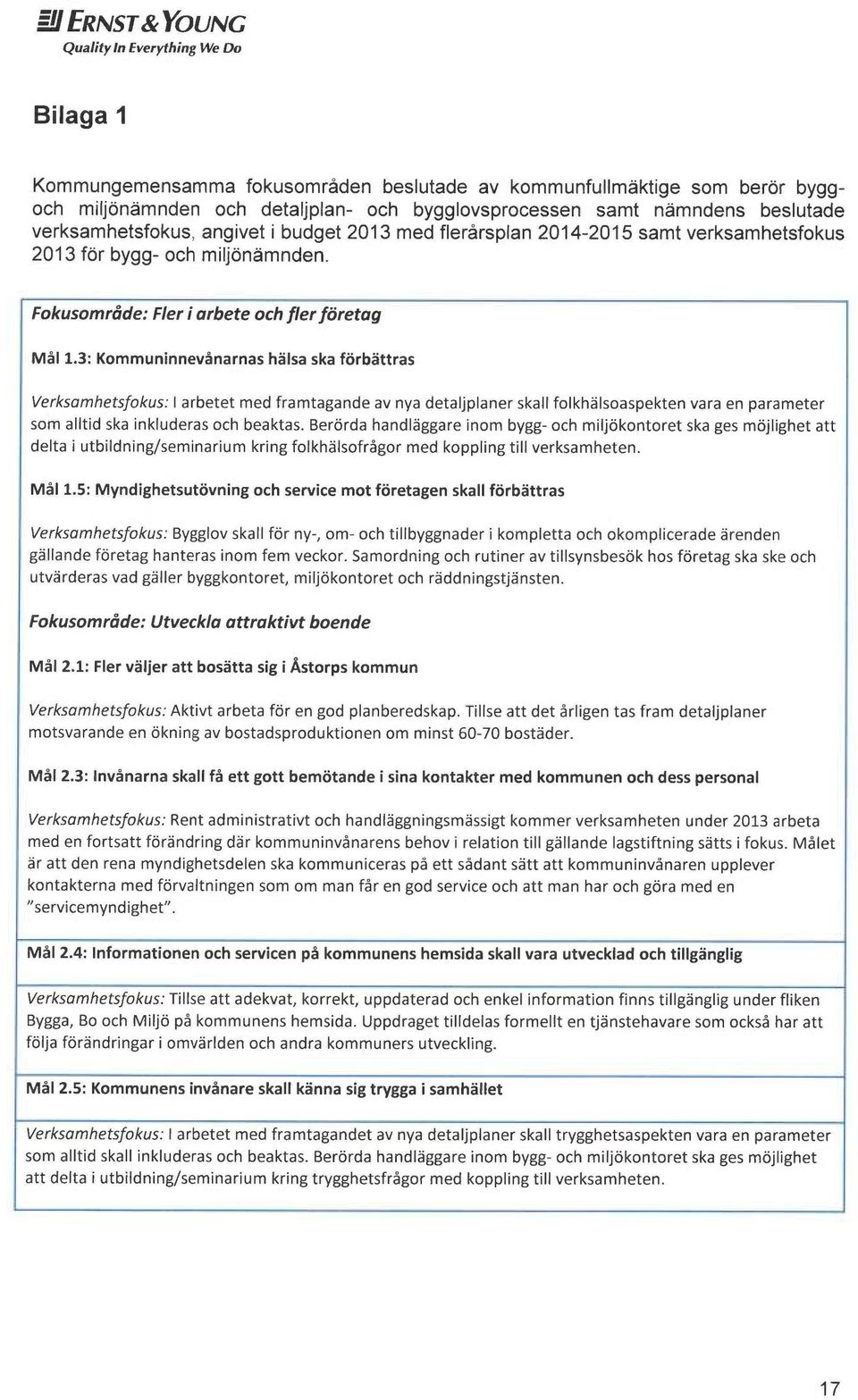 Fokusområde: Fler i arbete och fler foretag Mål 13: Kommuninnevånarnas hålsa ska forbåttras Verksamhetsfokus: I arbetet med framtagande av nya detaljplaner skall folkhålsoaspekten vara en parameter