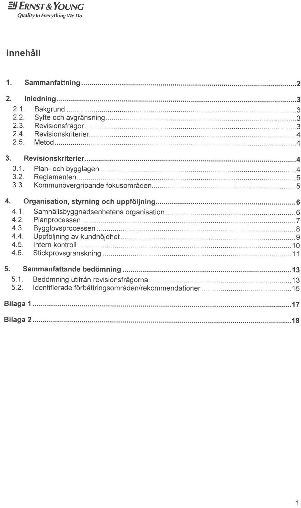 Organisation, styrning och uppfoljning...6 4.1. Samh~llsbyggnadsenhetens organisation...6 4.2. Planprocessen...7 4.3. BY991ovsprocessen...8 4.4. Uppfoljning av kundnojdhet...9 4.5.