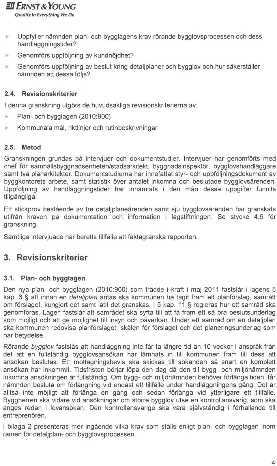 Revisionskriterier denna granskning utgors de huvudsakliga revisionskriterierna av: Plan- och bygglagen (2010:900) Kommunala mål, riktlinjer och rutinbeskrivningar 2.5.