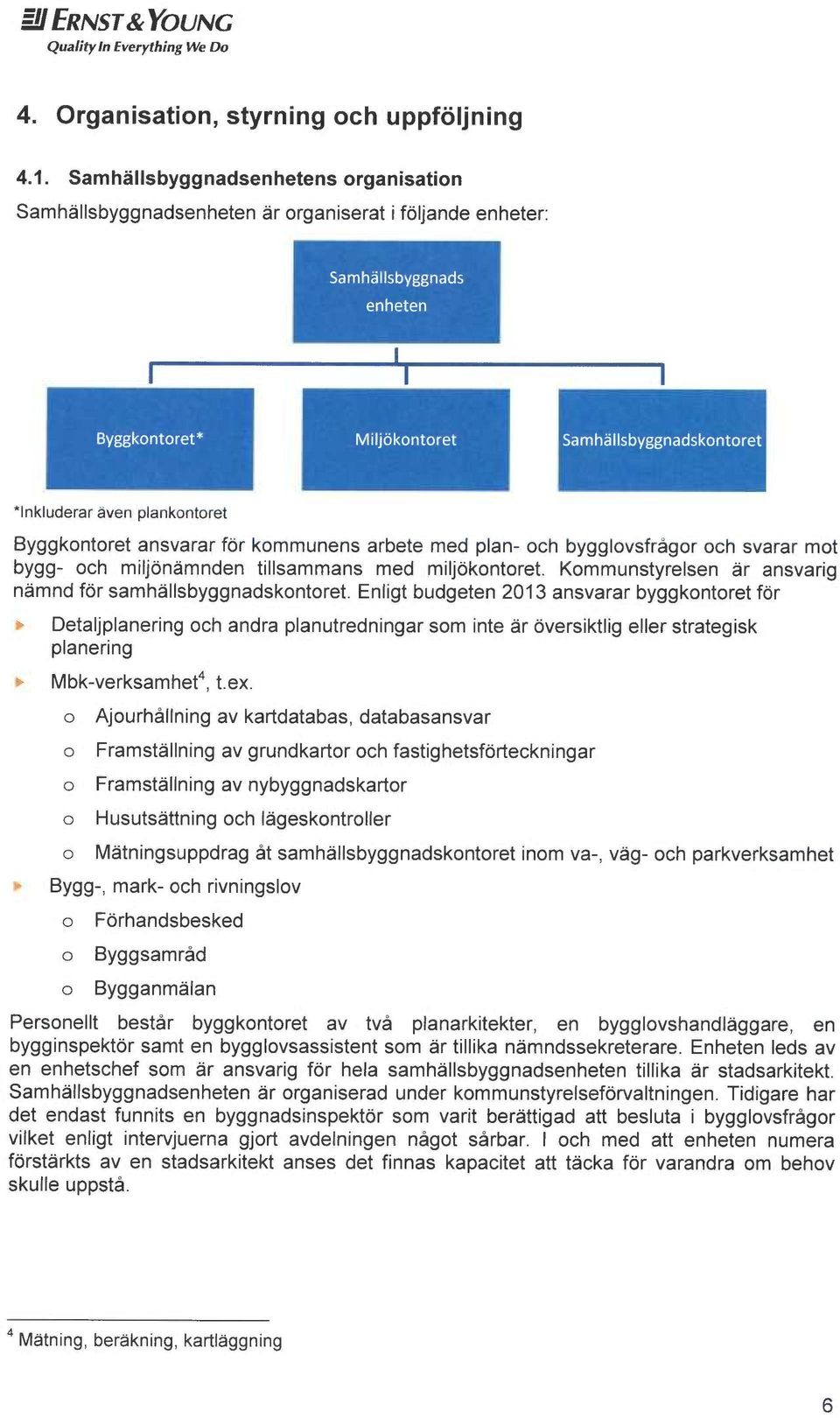 bygglovsfrågor och svarar mot bygg- och miljon~mnden tillsammans med miljokontoret. Kommunstyrelsen ~r ansvarig nemnd for samhållsbyggnadskontoret.