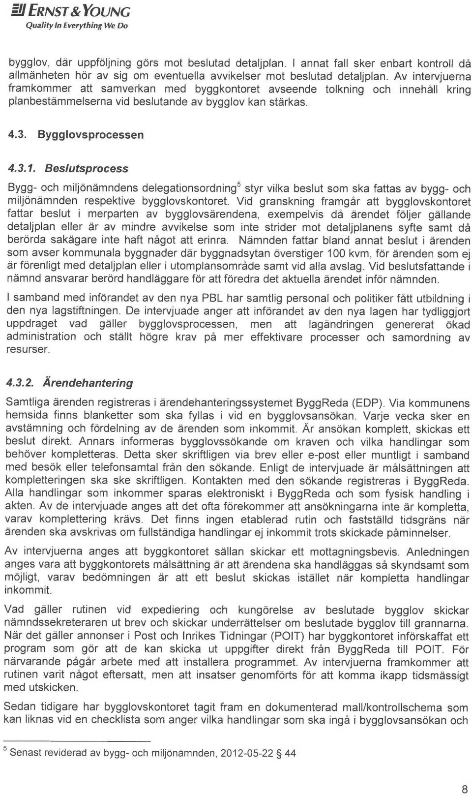 Av intervjuerna framkommer att samverkan med byggkontoret auseende tolkning och innehåll kring planbeståmmelserna vid beslutande av bygglov kan storkas. 4.3. Bygglovsprocessen 4.3.1.