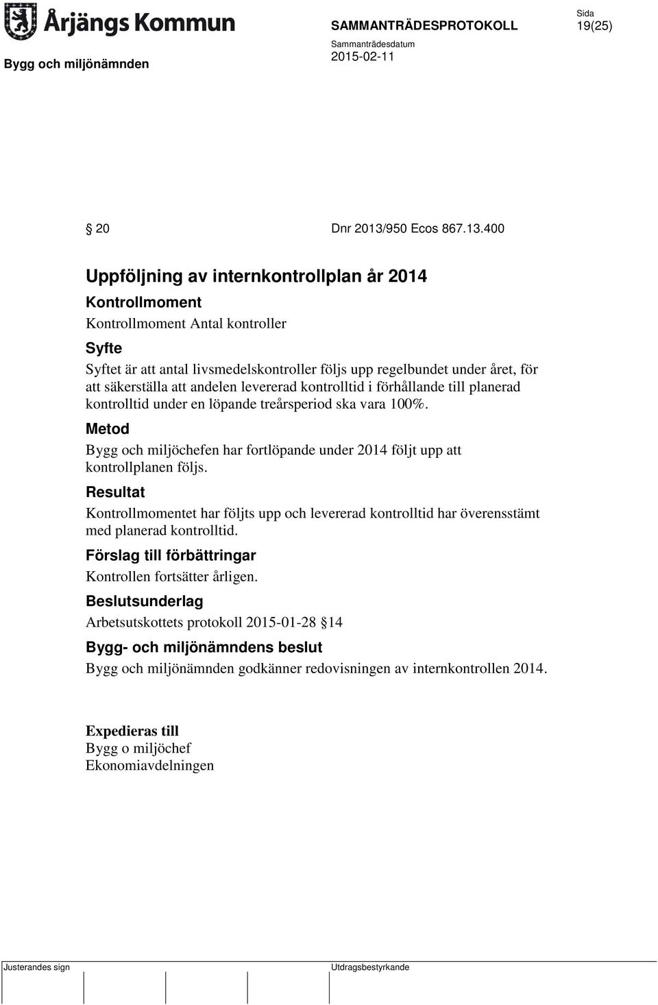 400 Uppföljning av internkontrollplan år 2014 Kontrollmoment Kontrollmoment Antal kontroller Syfte Syftet är att antal livsmedelskontroller följs upp regelbundet under året, för att