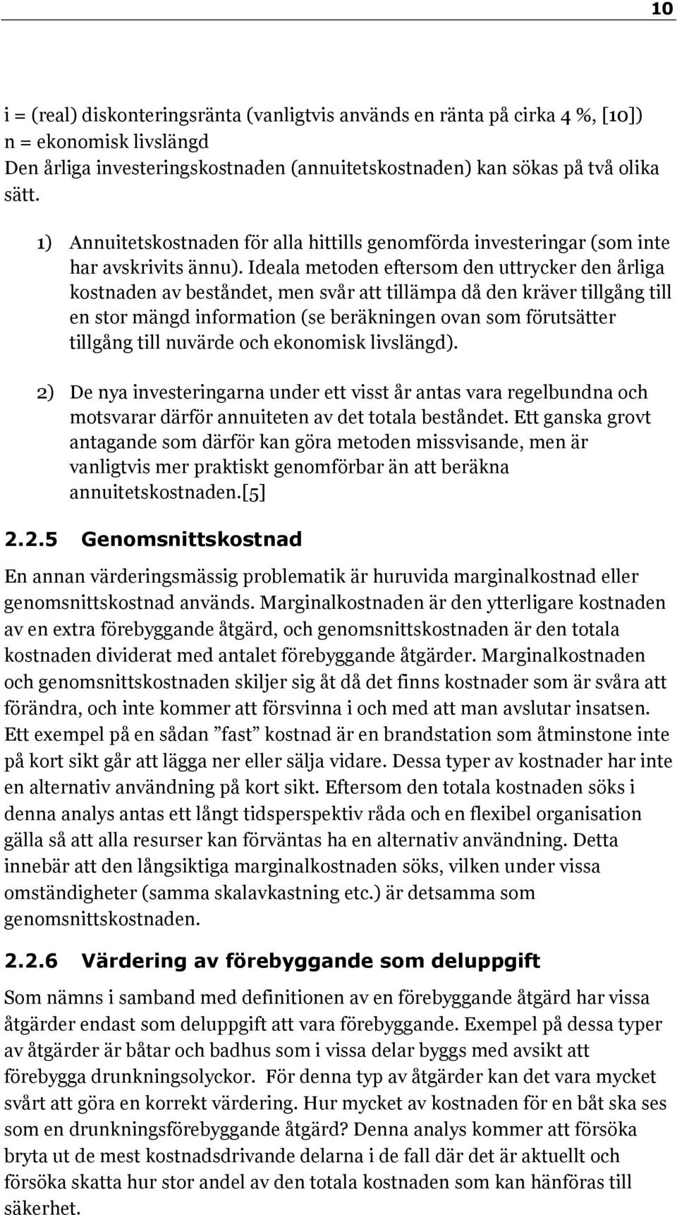 Ideala metoden eftersom den uttrycker den årliga kostnaden av beståndet, men svår att tillämpa då den kräver tillgång till en stor mängd information (se beräkningen ovan som förutsätter tillgång till