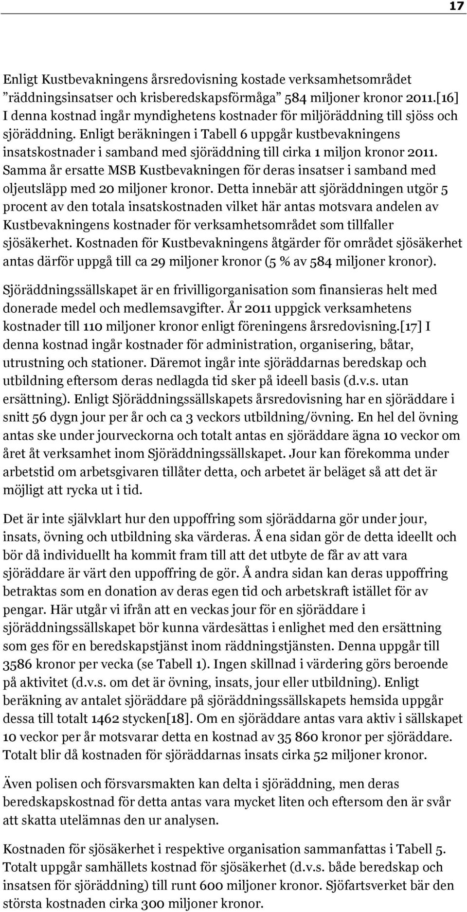 Enligt beräkningen i Tabell 6 uppgår kustbevakningens insatskostnader i samband med sjöräddning till cirka 1 miljon kronor 2011.