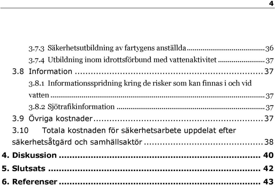 .. 37 3.9 Övriga kostnader... 37 3.10 Totala kostnaden för säkerhetsarbete uppdelat efter säkerhetsåtgärd och samhällsaktör.