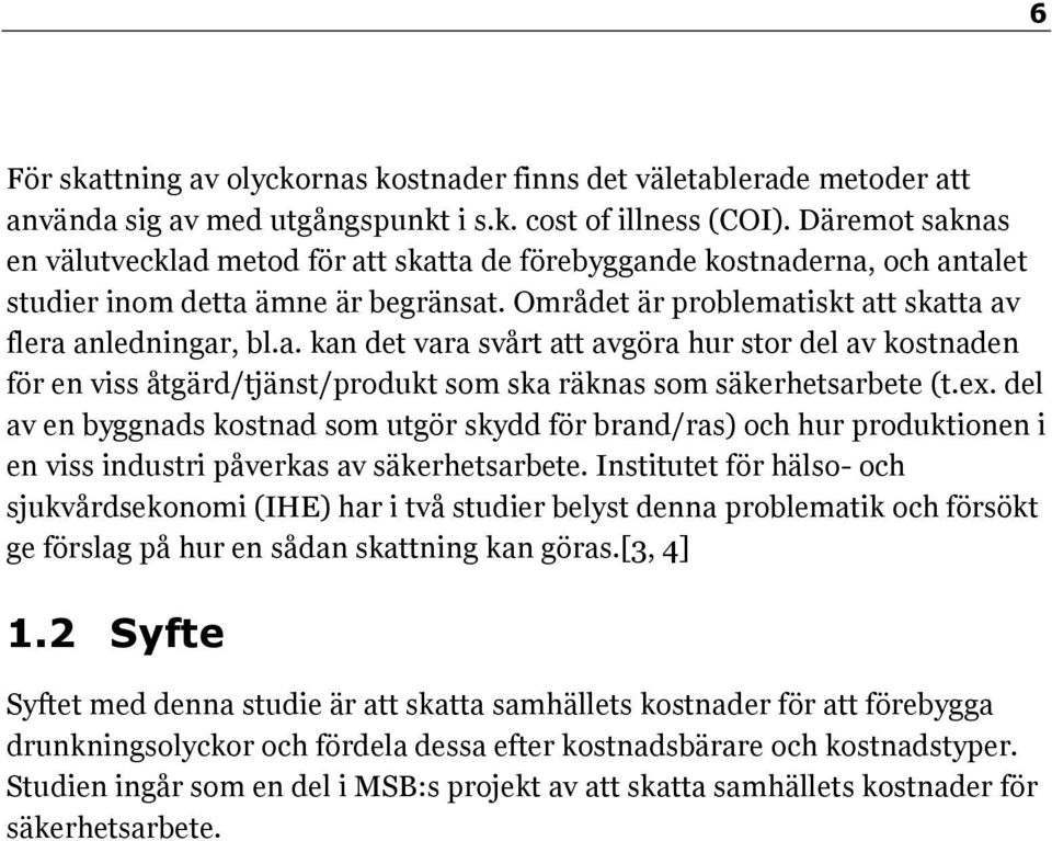 ex. del av en byggnads kostnad som utgör skydd för brand/ras) och hur produktionen i en viss industri påverkas av säkerhetsarbete.