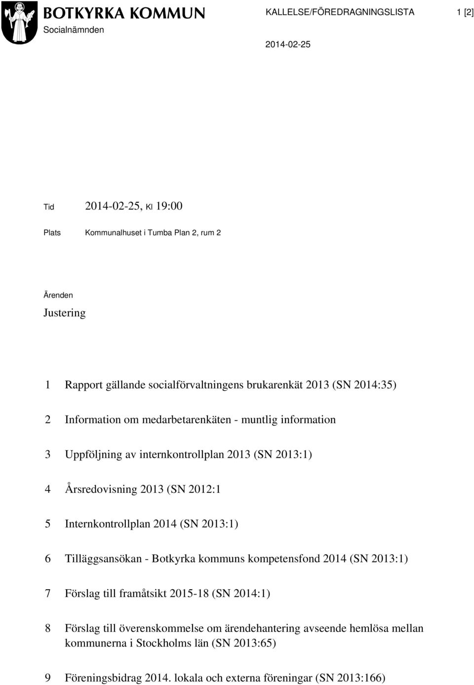 Årsredovisning 2013 (SN 2012:1 5 Internkontrollplan 2014 (SN 2013:1) 6 Tilläggsansökan - Botkyrka kommuns kompetensfond 2014 (SN 2013:1) 7 Förslag till framåtsikt 2015-18