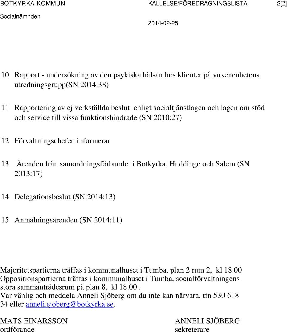 Botkyrka, Huddinge och Salem (SN 2013:17) 14 Delegationsbeslut (SN 2014:13) 15 Anmälningsärenden (SN 2014:11) Majoritetspartierna träffas i kommunalhuset i Tumba, plan 2 rum 2, kl 18.