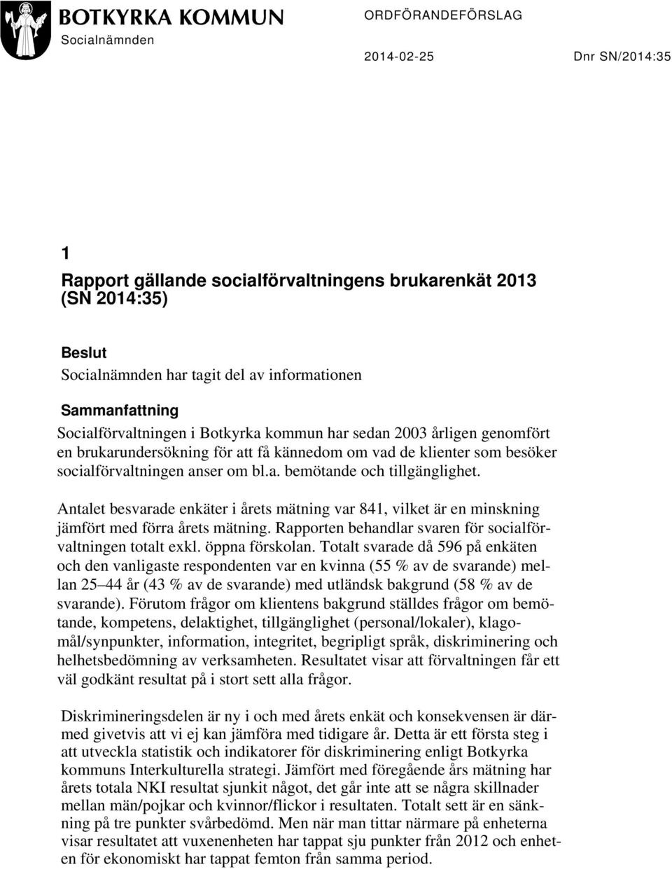 Antalet besvarade enkäter i årets mätning var 841, vilket är en minskning jämfört med förra årets mätning. Rapporten behandlar svaren för socialförvaltningen totalt exkl. öppna förskolan.