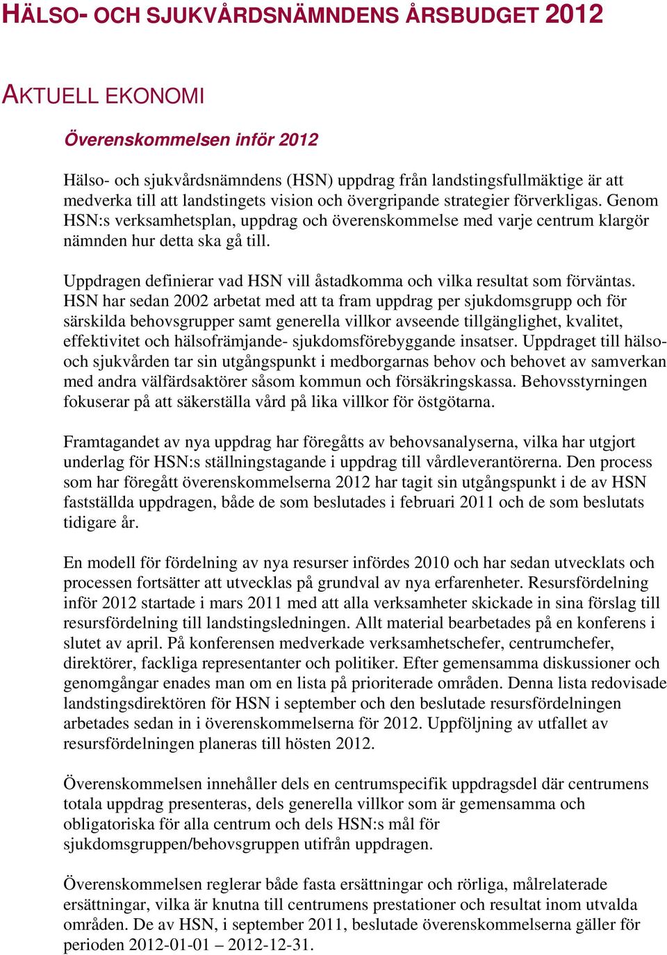 Uppdragen definierar vad HSN vill åstadkomma och vilka resultat som förväntas.