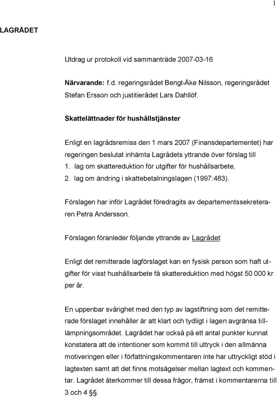 lag om skattereduktion för utgifter för hushållsarbete, 2. lag om ändring i skattebetalningslagen (1997:483). Förslagen har inför Lagrådet föredragits av departementssekreteraren Petra Andersson.