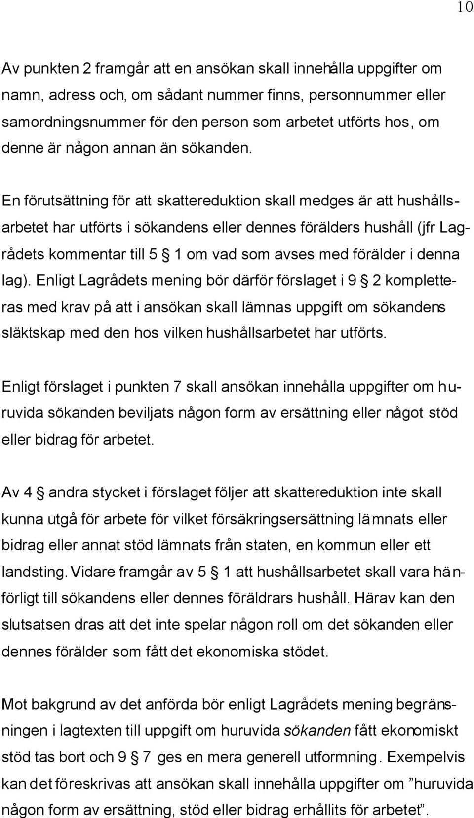 En förutsättning för att skattereduktion skall medges är att hushållsarbetet har utförts i sökandens eller dennes förälders hushåll (jfr Lagrådets kommentar till 5 1 om vad som avses med förälder i