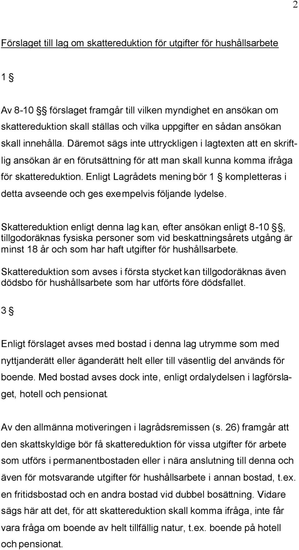 Enligt Lagrådets mening bör 1 kompletteras i detta avseende och ges exempelvis följande lydelse.