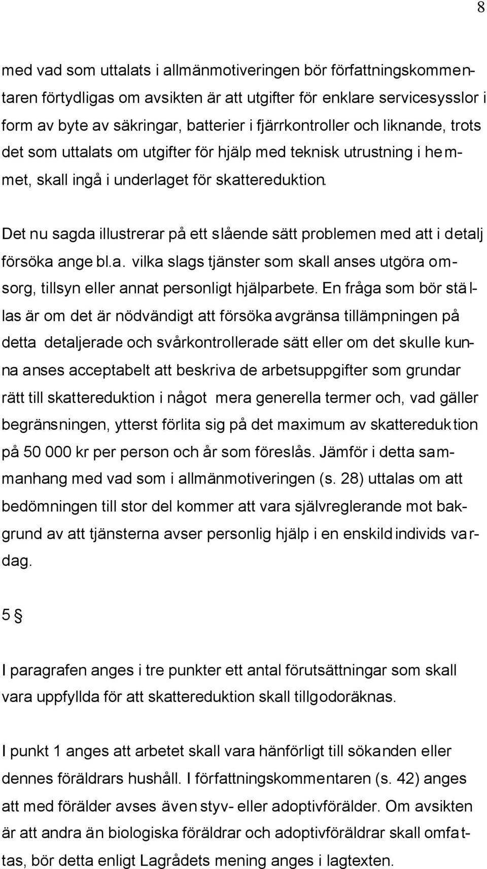 Det nu sagda illustrerar på ett slående sätt problemen med att i detalj försöka ange bl.a. vilka slags tjänster som skall anses utgöra omsorg, tillsyn eller annat personligt hjälparbete.